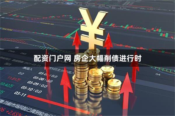 配资门户网 房企大幅削债进行时